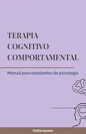 Terapia Cognitivo Comportamental: Manual para estudantes de psicologia – Cinthia Gouveia