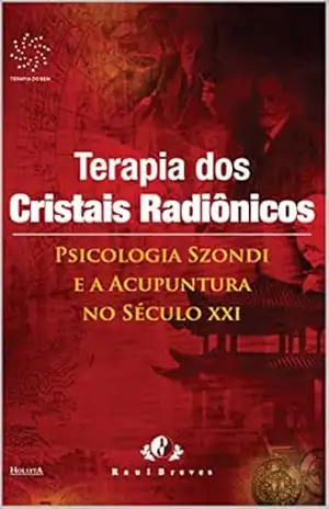 Terapia dos Cristais Radiônicos: Psicologia Szondi e a acupuntura no século XXI - Raul Breves