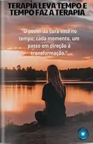 TERAPIA LEVA TEMPO E TEMPO FAZ A TERAPIA: “O poder da cura está no tempo; cada momento, um passo em direção á transformação.” – World Of Books World Of Books