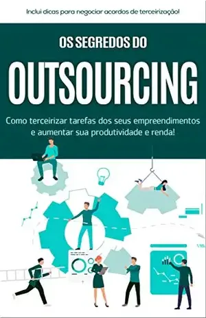 TERCEIRIZAÇÃO: Os segredos do outsourcing, como terceirizar tarefas dos seus empreendimentos e aumentar a sua produtividade e renda - Adilson Botelho 