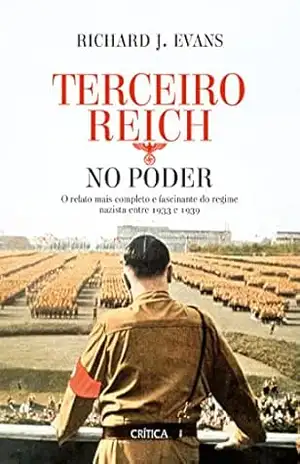 Terceiro Reich no Poder: O relato mais completo e fascinante do regime nazista entre 1933 e 1939 – Richard J. Evans