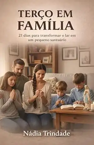 Terço em Família: 21 dias para transformar o lar em um pequeno santuário (Caminhos de Santidade) - Nádia Trindade