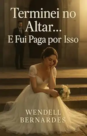 Terminei no Altar… E Fui Paga por Isso: Um contrato inesperado. Um amor improvável. Um recomeço que não estava no roteiro. – Wendell Bernardes