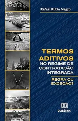 Termos aditivos no Regime de Contratação Integrada: regra ou exceção? – Rafael Rubin Magro