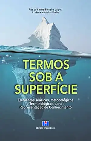 Termos Sob a Superfície; Elementos teoricos, metodologicos e terminologicos para a representacao do conhecimento – Rita do Carmo Ferreira Laipelt