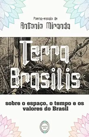 TERRA BRASILIS: Poema–ensaio sobre o espaço, o tempo e os valores do Brasil – ANTONIO MIRANDA