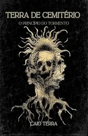Terra de Cemitério: O Princípio do Tormento - Caio Terra