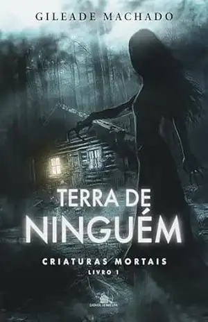 Terra de ninguém: Criaturas mortais – Gileade Machado