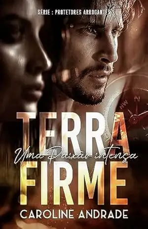 TERRA FIRME: Uma paixão intensa (PROTETORES ARROGANTES Livro 2) – Caroline  Andrade