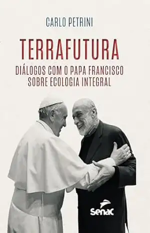 Terrafutura: diálogos com o Papa Francisco sobre ecologia integral – Carlo Petrini