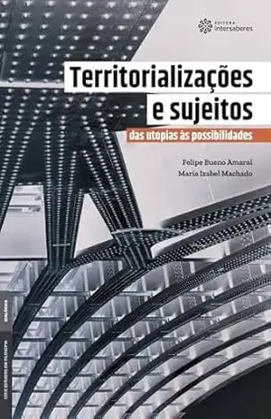 Territorializações e sujeitos:: Das utopias às possibilidades – Felipe Bueno Felipe Bueno