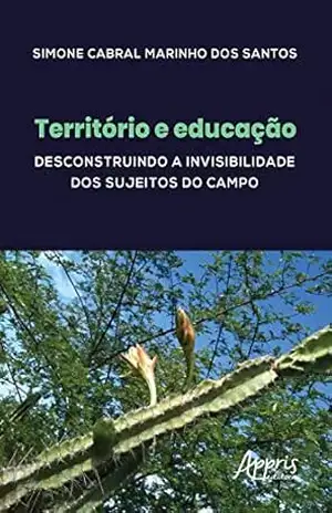 Território e Educação: Desconstruindo a Invisibilidade dos Sujeitos do Campo – Simone Cabral Marinho dos Santos