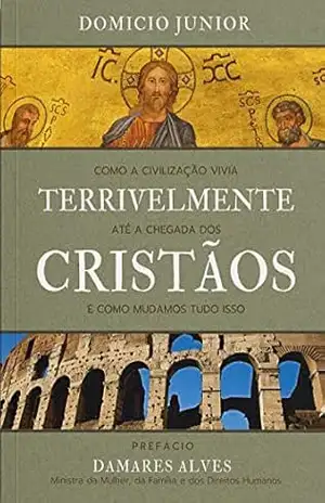 Terrivelmente Cristãos: Como a civilização vivia TERRIVELMENTE até a chegada dos CRISTÃOS – Domicio Junior