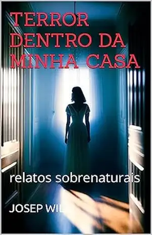 TERROR DENTRO DA MINHA CASA: relatos sobrenaturais – Josenildo  cavalcante