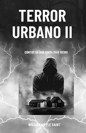TERROR URBANO II – Contos de dar ainda mais medo! (Contos de Terror e Mistério Livro 4) – WILLIAN LITTLE SAINT