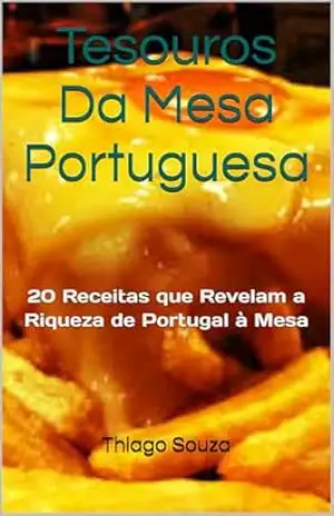 Tesouros Da Mesa Portuguesa: 20 Receitas que Revelam a Riqueza de Portugal à Mesa – Thiago  Souza