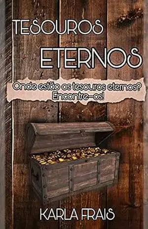 Tesouros Eternos: Onde estão os tesouros eternos? Encontre–os! – Karla  Frais