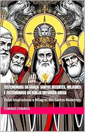 Testemunhas da Graça: Santos recentes, milagres e testemunhos da Igreja Ortodoxa Grega: Vidas Inspiradoras e Milagres dos Santos Modernos (Witnesses of … Testimonies of the Greek Orthodox Church) – Author17 St