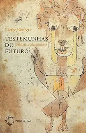 Testemunhas do futuro: Filosofia e Messianismo (Perspectivas) – Pierre Bouretz