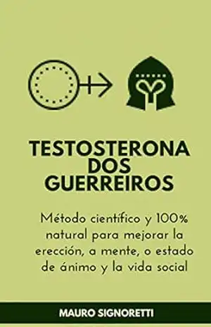 Testosterona dos guerreiros: Método científico y 100% natural para mejorar la erección, a mente, o estado de ánimo y la vida social - Mauro Signoretti