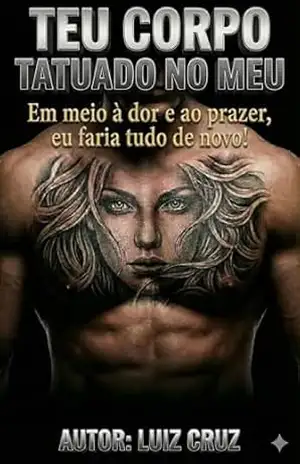 TEU CORPO TATUADO NO MEU.: Em meio a Dor e ao Prazer, Faria tudo de Novo! – LUIZ CRUZ  DIAS