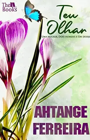 TEU OLHAR: UMA MULHER, DOIS HOMENS E UM DESEJO - Ahtange Ferreira