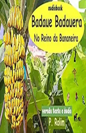 Texto e áudio (Áudio book ): Badaue Badauera No Reino da Bananeira – P. Rolim