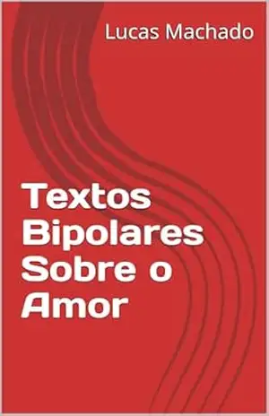 Textos Bipolares Sobre o Amor – Lucas  Machado