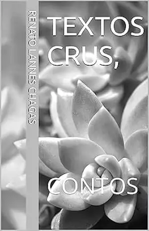 TEXTOS CRUS,: CONTOS – RENATO  LANNES CHAGAS
