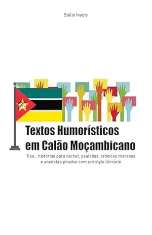 Textos Humorísticos em Calão Moçambicano: Tipo… histórias para rachar, pauladas, crónicas maradas e anedotas piradas com um style literário – Stélio Inácio