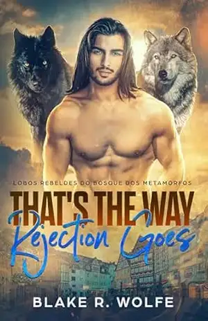 That’s the Way Rejection Goes (versão em português): Romance paranormal de cidade pequena gay shifter (Lobos Rebeldes do Bosque dos Metamorfos Livro 5) – Blake R. Wolfe