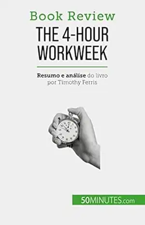 The 4–Hour Workweek: Tudo em 4 horas! - Anastasia Samygin-Cherkaoui