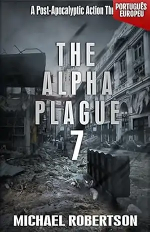 The Alpha Plague 7 (PORTUGUÊS EUROPEU): A Post–Apocalyptic Action Thriller (The Alpha Plague (EDIÇÃO EM PORTUGUÊS EUROPEU) – A Série Completa) – Michael  Robertson