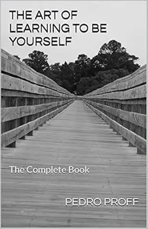 The ART OF learning to be yoUrself: The Complete Book – Pedro Proff