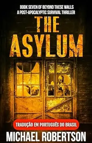 The Asylum – Book Seven of Beyond These Walls (Tradução em Português do Brasil): A Post–Apocalyptic Survival Thriller – Michael Robertson