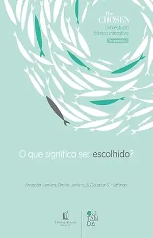 The Chosen: O que significa ser escolhido? – Devocional oficial para os fãs da série (Temporada 1) – Amanda Jenkins