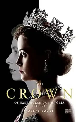 The Crown: Os bastidores da História (1947–1955) – Robert Lacey
