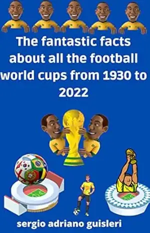 the fantastic curiosities of all the football world cups from 1930 to 2022 – sergio adriano guisleri