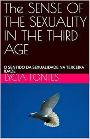 The SENSE OF THE SEXUALITY IN THE THIRD AGE: O SENTIDO DA SEXUALIDADE NA TERCEIRA IDADE (1) - LYCIA FONTES