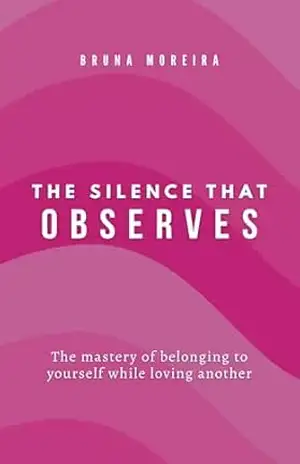 The Silence That Observes: The mastery of belonging to yourself while loving another – Bruna Moreira