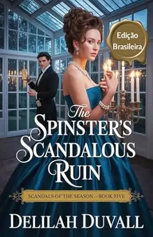 The Spinster’s Scandalous Ruin – Edição brasileira: ESCÂNDALOS DA TEMPORADA – LIVRO CINCO (Scandals of the Season – Brazil Editions 5) – Delilah  Duvall