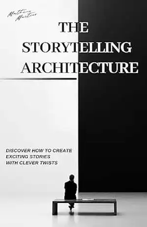 The Storytelling Architecture: Discover how to create exciting stories with clever twists – Matheus Martins Soares