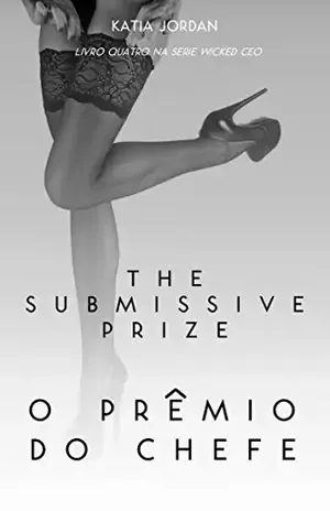 The Submissive Prize – O Prêmio do Chefe (Livro Quatro na Série Wicked CEO) – Katia Jordan