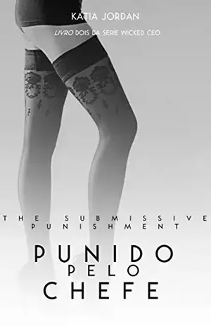 The Submissive Punishment – Punida pelo Chefe (Livro Dois da Série Wicked CEO) – Katia Jordan