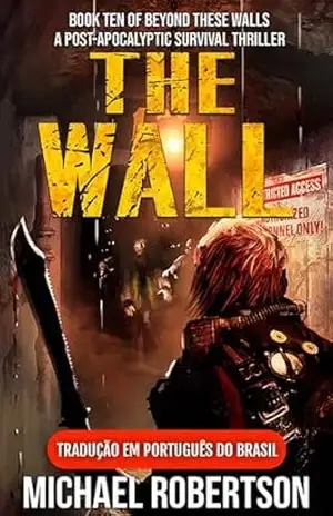 The Wall: Book Ten of Beyond These Walls (Tradução em Português do Brasil): A Post–Apocalyptic Survival Thriller – Michael Robertson