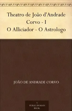 Theatro de João d’Andrade Corvo – I O Alliciador – O Astrologo – João de Andrade Corvo