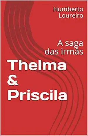 Thelma & Priscila: A saga das irmâs - Humberto Loureiro