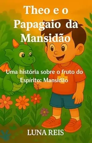Theo e o Papagaio da Mansidão: Uma história sobre o fruto do Espírito: Mansidão (Theo e os frutos do Espírito) – Luna  Reis