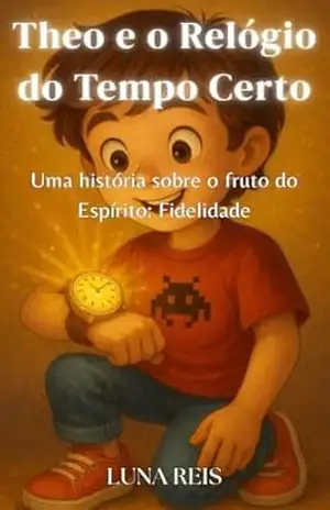 Theo e o Relógio do Tempo Certo: Uma história sobre o fruto do Espírito: Fidelidade (Theo e os frutos do Espírito) – Luna  Reis