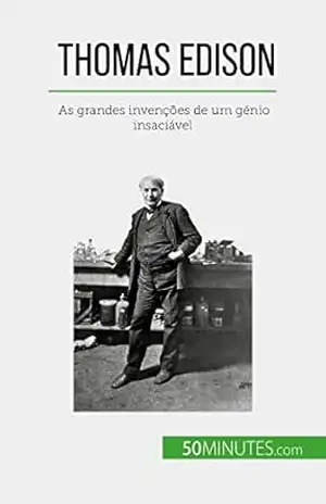 Thomas Edison: As grandes invenções de um génio insaciável – Benjamin Reyners